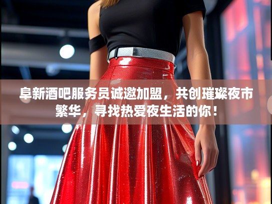 阜新酒吧服务员诚邀加盟，共创璀璨夜市繁华，寻找热爱夜生活的你！