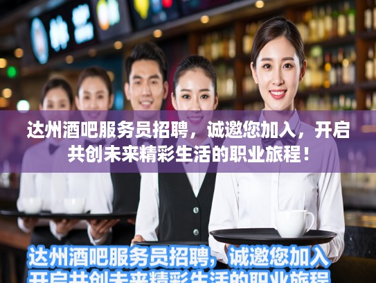 达州酒吧服务员招聘，诚邀您加入，开启共创未来精彩生活的职业旅程！