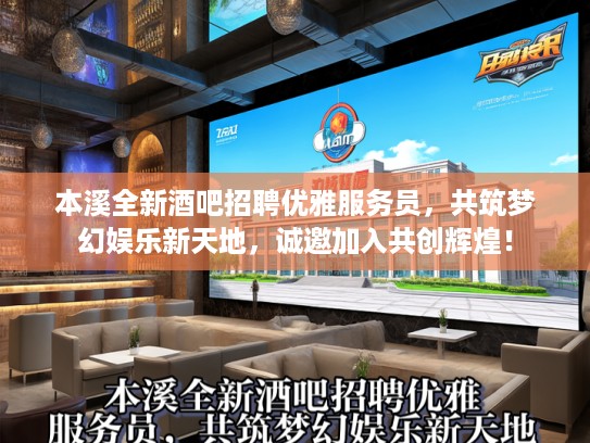 本溪全新酒吧招聘优雅服务员，共筑梦幻娱乐新天地，诚邀加入共创辉煌！