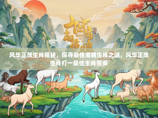 风华正茂生肖揭秘，探寻最佳准确生肖之谜，风华正茂生肖打一最佳生肖答案