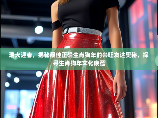 瑞犬迎春，揭秘最佳正确生肖狗年的兴旺发达奥秘，探寻生肖狗年文化底蕴