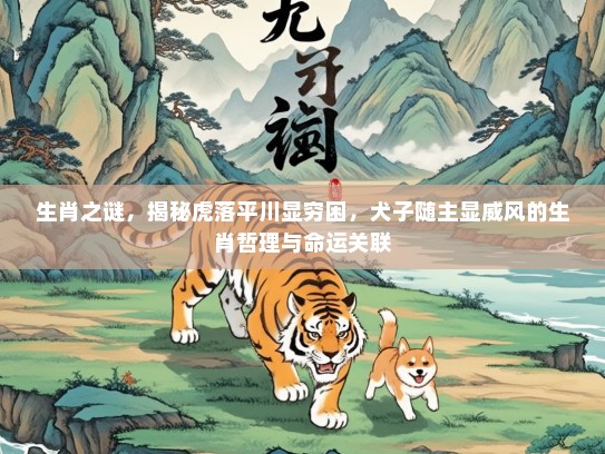 生肖之谜，揭秘虎落平川显穷困，犬子随主显威风的生肖哲理与命运关联