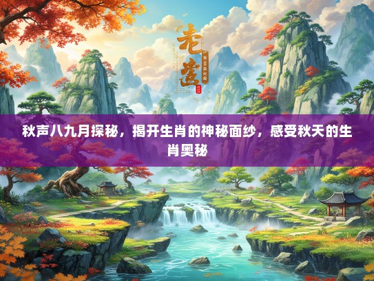 秋声八九月探秘，揭开生肖的神秘面纱，感受秋天的生肖奥秘