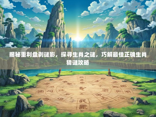 揭秘重利盘剥谜影，探寻生肖之谜，巧解最佳正确生肖猜谜攻略