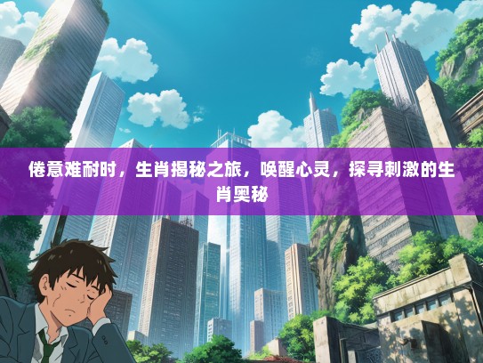 倦意难耐时，生肖揭秘之旅，唤醒心灵，探寻刺激的生肖奥秘