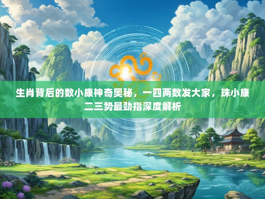 生肖背后的数小康神奇奥秘，一四两数发大家，珠小康二三势最劲指深度解析
