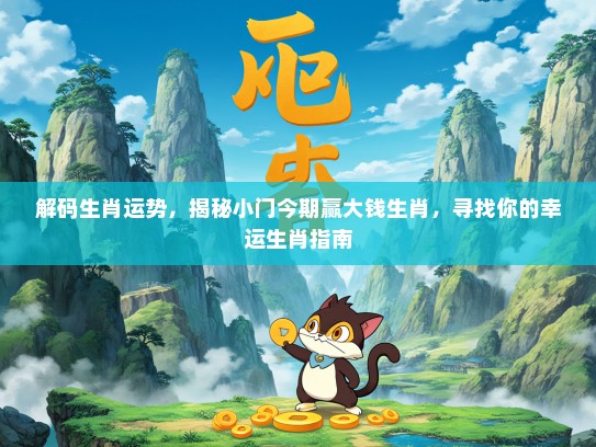解码生肖运势，揭秘小门今期赢大钱生肖，寻找你的幸运生肖指南