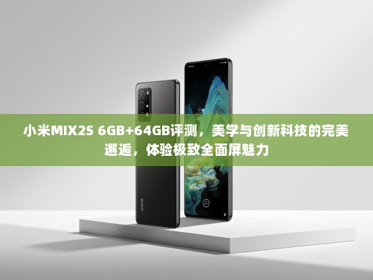 小米MIX2S 6GB+64GB评测，美学与创新科技的完美邂逅，体验极致全面屏魅力