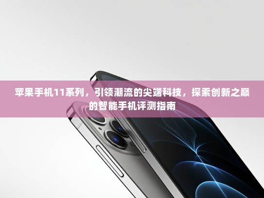 苹果手机11系列，引领潮流的尖端科技，探索创新之巅的智能手机评测指南