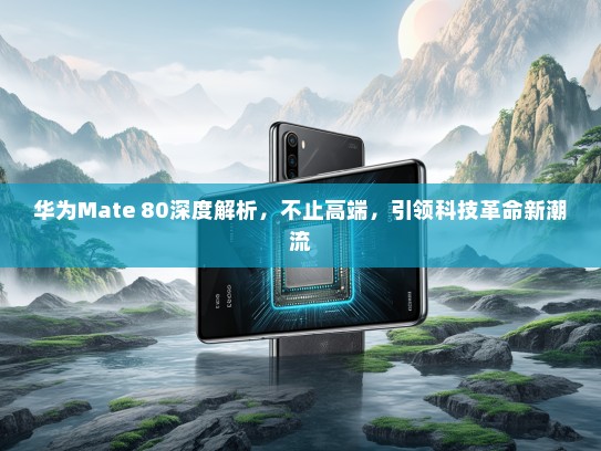 华为Mate 80深度解析，不止高端，引领科技革命新潮流