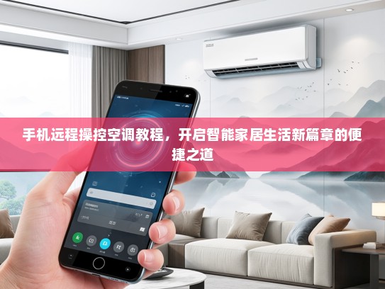 手机远程操控空调教程，开启智能家居生活新篇章的便捷之道