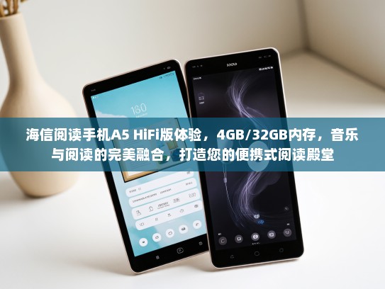 海信阅读手机A5 HiFi版体验，4GB/32GB内存，音乐与阅读的完美融合，打造您的便携式阅读殿堂