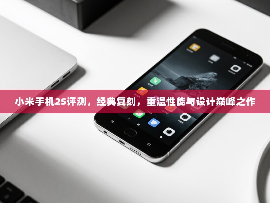 小米手机2S评测，经典复刻，重温性能与设计巅峰之作