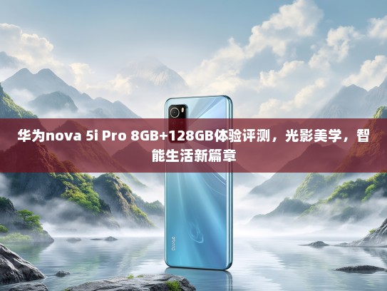 华为nova 5i Pro 8GB+128GB体验评测，光影美学，智能生活新篇章