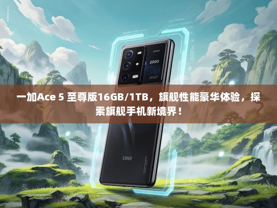一加Ace 5 至尊版16GB/1TB，旗舰性能豪华体验，探索旗舰手机新境界！