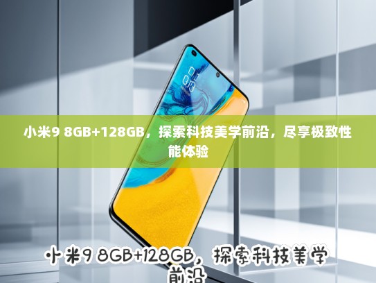 小米9 8GB+128GB，探索科技美学前沿，尽享极致性能体验
