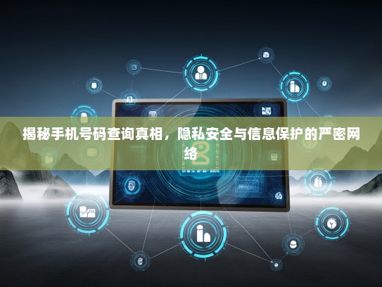 揭秘手机号码查询真相，隐私安全与信息保护的严密网络