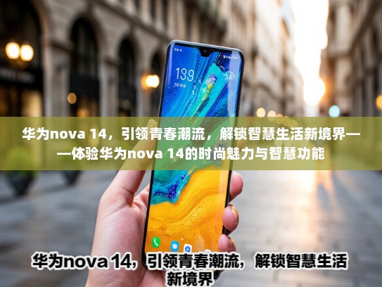 华为nova 14，引领青春潮流，解锁智慧生活新境界——体验华为nova 14的时尚魅力与智慧功能