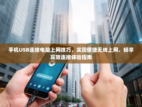 手机USB连接电脑上网技巧，实现便捷无线上网，畅享高效连接体验指南