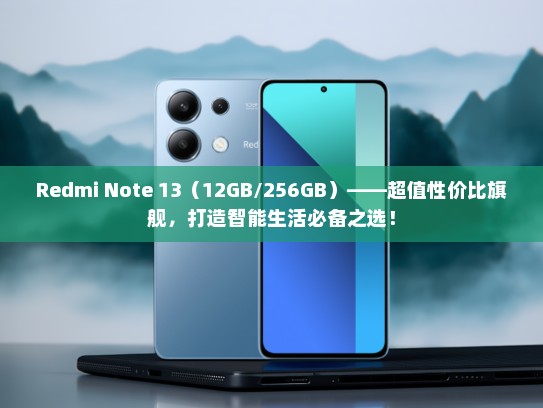 Redmi Note 13（12GB/256GB）——超值性价比旗舰，打造智能生活必备之选！