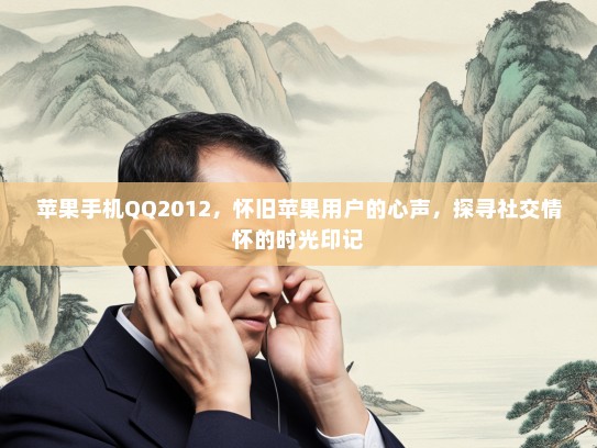 苹果手机QQ2012，怀旧苹果用户的心声，探寻社交情怀的时光印记