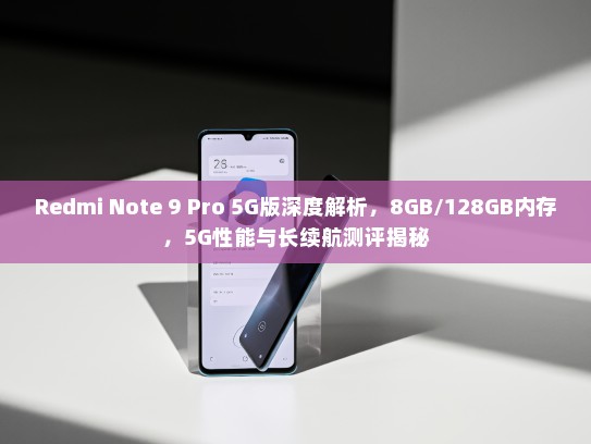 Redmi Note 9 Pro 5G版深度解析，8GB/128GB内存，5G性能与长续航测评揭秘