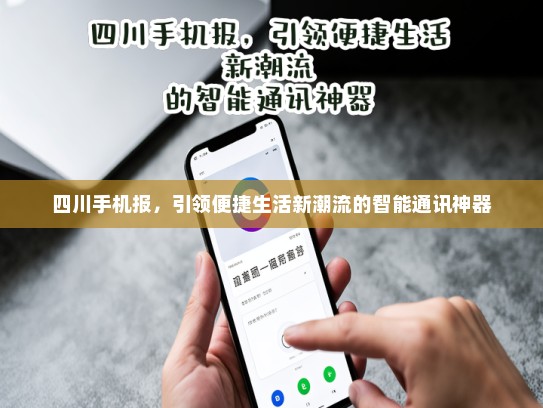 四川手机报，引领便捷生活新潮流的智能通讯神器