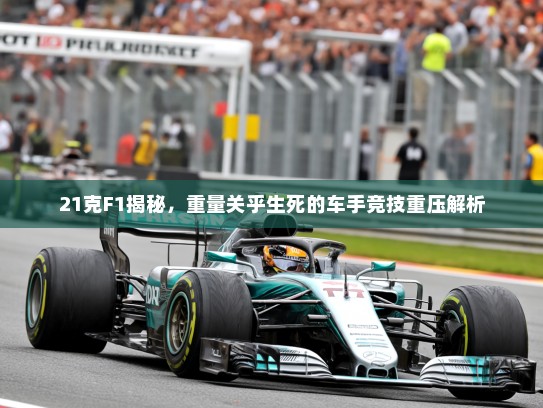 21克F1揭秘，重量关乎生死的车手竞技重压解析