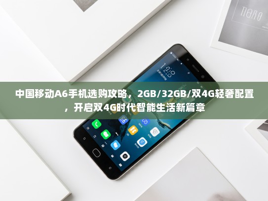 中国移动A6手机选购攻略，2GB/32GB/双4G轻奢配置，开启双4G时代智能生活新篇章