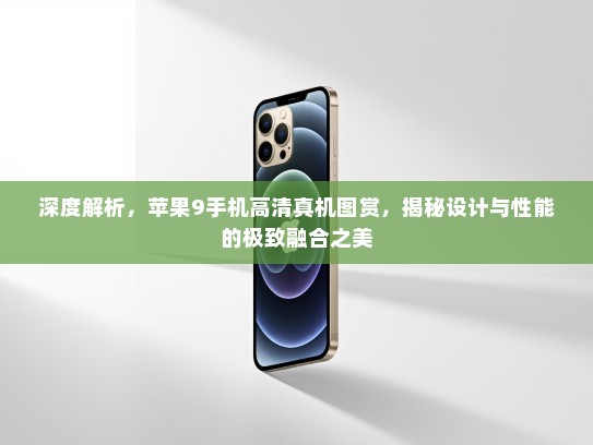 深度解析，苹果9手机高清真机图赏，揭秘设计与性能的极致融合之美