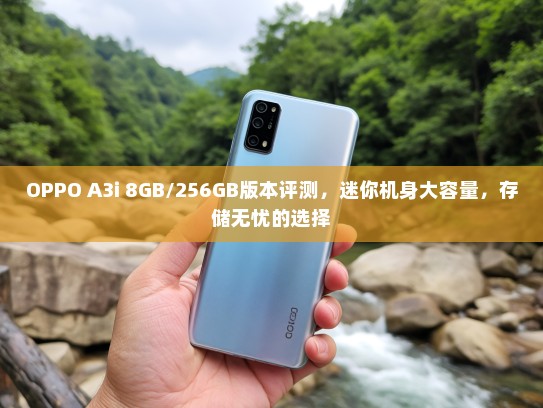 OPPO A3i 8GB/256GB版本评测，迷你机身大容量，存储无忧的选择