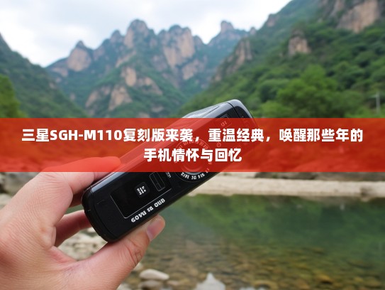 三星SGH-M110复刻版来袭，重温经典，唤醒那些年的手机情怀与回忆