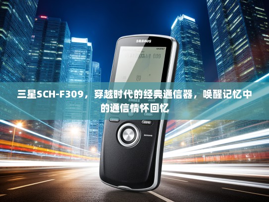 三星SCH-F309，穿越时代的经典通信器，唤醒记忆中的通信情怀回忆