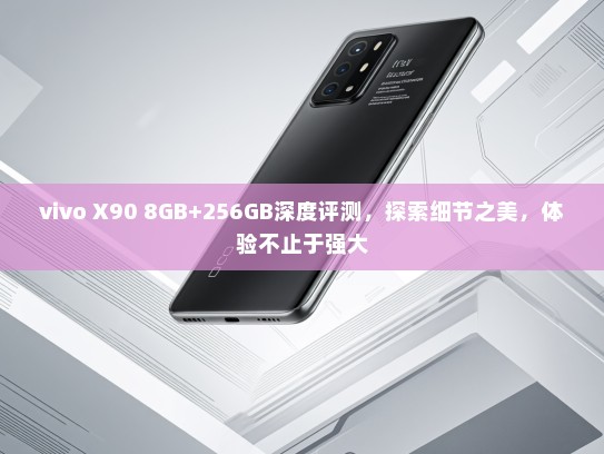 vivo X90 8GB+256GB深度评测，探索细节之美，体验不止于强大