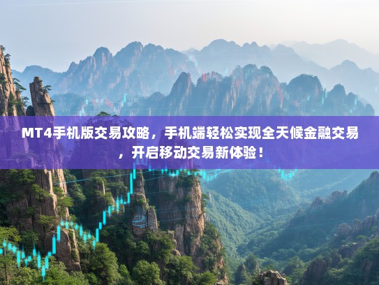 MT4手机版交易攻略，手机端轻松实现全天候金融交易，开启移动交易新体验！