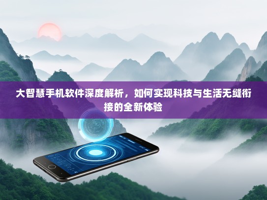 大智慧手机软件深度解析，如何实现科技与生活无缝衔接的全新体验