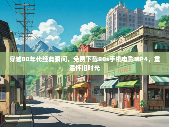 穿越80年代经典瞬间，免费下载80s手机电影MP4，重温怀旧时光
