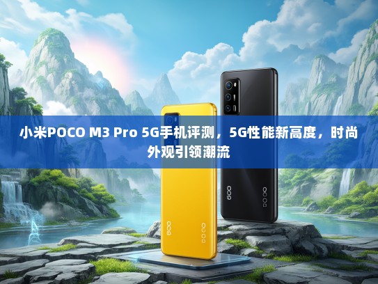 小米POCO M3 Pro 5G手机评测，5G性能新高度，时尚外观引领潮流
