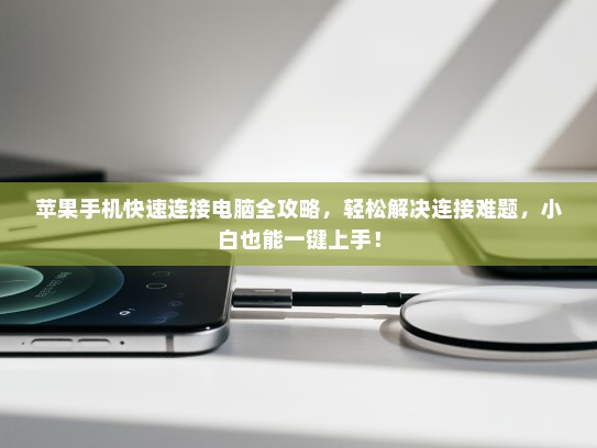 苹果手机快速连接电脑全攻略，轻松解决连接难题，小白也能一键上手！