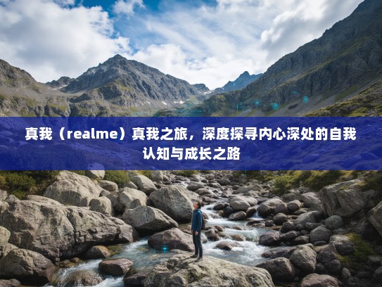 真我（realme）真我之旅，深度探寻内心深处的自我认知与成长之路
