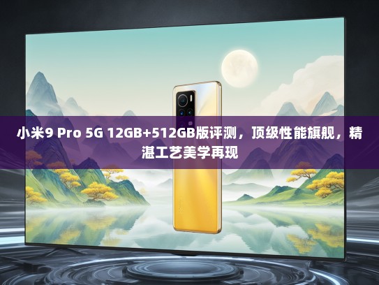 小米9 Pro 5G 12GB+512GB版评测，顶级性能旗舰，精湛工艺美学再现