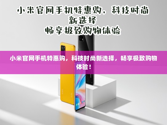 小米官网手机特惠购，科技时尚新选择，畅享极致购物体验！
