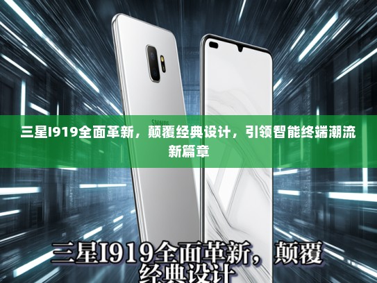 三星I919全面革新，颠覆经典设计，引领智能终端潮流新篇章