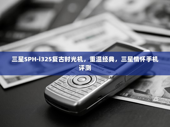 三星SPH-i325复古时光机，重温经典，三星情怀手机评测