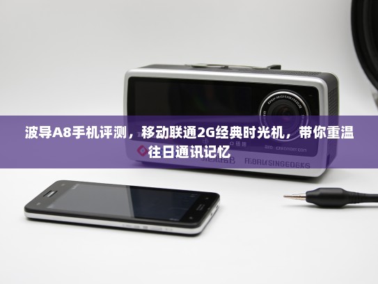 波导A8手机评测，移动联通2G经典时光机，带你重温往日通讯记忆