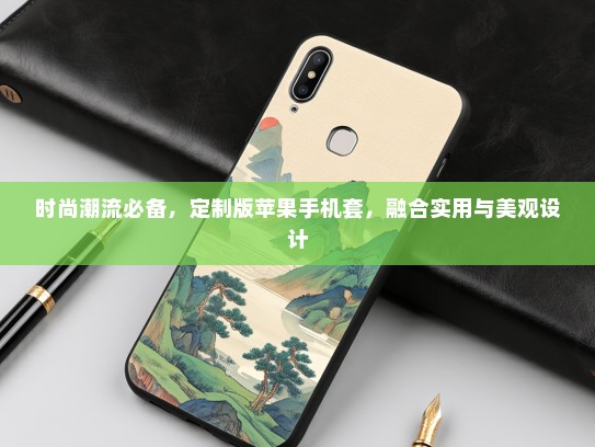 时尚潮流必备，定制版苹果手机套，融合实用与美观设计