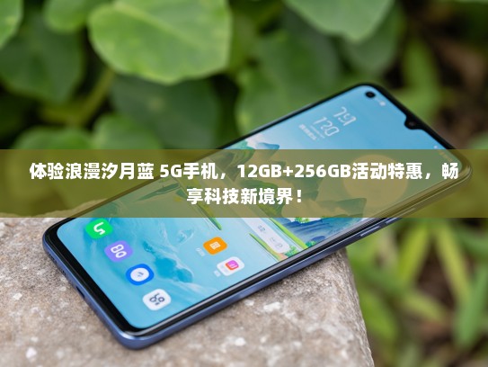 体验浪漫汐月蓝 5G手机，12GB+256GB活动特惠，畅享科技新境界！