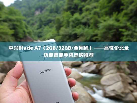 中兴Blade A7（2GB/32GB/全网通）——高性价比全功能智能手机选购推荐
