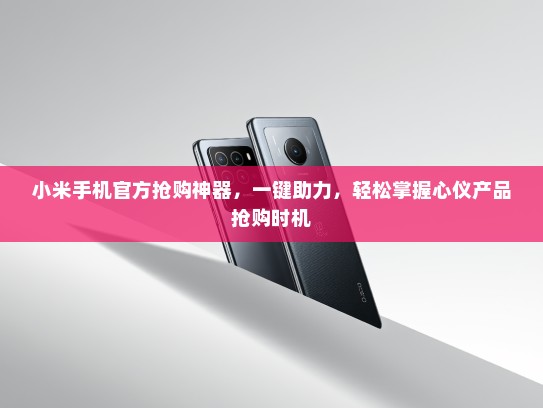 小米手机官方抢购神器，一键助力，轻松掌握心仪产品抢购时机