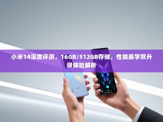 小米14深度评测，16GB/512GB存储，性能美学双升级体验解析